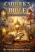 Catholics and the Bible: Breaking the Myth, Embracing the Word of God