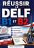 Réussir le DELF B1 et B2 - Cours complet, méthodologie, fiches de révision, QCM et sujets corrigés