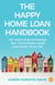 The Happy Home Loan Handbook - Get your loan approved, buy your dream home and enjoy your life