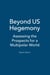 Beyond US Hegemony - Assessing the Prospects for a Multipolar World