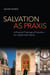 Salvation as Praxis - A Practical Theology of Salvation for a Multi-Faith World