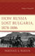 How Russia Lost Bulgaria, 1878–1886 - Empire Unguided