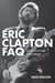 Eric Clapton FAQ - All That's Left to Know About Slowhand