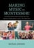 Making Music in Montessori - Everything Teachers Need to Harness Their Inner Musician and Bring Music to Life in Their Classrooms