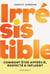 Irrésistible - Comment être apprécié, respecté et influent
