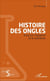 Histoire des ongles - Essai sur l'apparent et le manifeste
