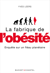 La fabrique de l'obésité. Enquête sur un fléau planétaire
