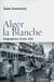 Alger la blanche - biographies d'une ville