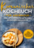 Koreanisches Kochbuch für Anfänger: Die leckersten Rezepte der koreanischen Küche | inkl. Suppen, vegetarischen Rezepten, Dips & Desserts