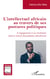 L'intellectuel africain au travers de ses postures politiques - <em>L'engagement et ses évolutions dans le roman francophone subsaharien</em>