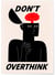 Affiche Don't overthink | A3 : 29,7x42cm
