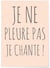 Affiche Je ne pleure pas je chante ! | A3 : 29,7x42cm