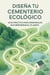 Diseña tu cementerio Ecológico, guía práctica para memoriales que regeneran el planeta