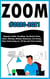 Zoom:2020-2021 Beginners Guide. Everything You Need to Know About ( Meeting , Webinar , Businesses , Live Stream , Video Conferencing etc.) 20 Tips and Tricks Included