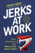 Jerks at Work - Toxic Coworkers and What to do About Them