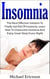 Insomnia: The Most Effective Solution to Finally Get Rid of Insomnia, Learn How to Overcome Insomnia and Enjoy Great Sleep Every Night