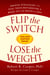Flip the Switch, Lose the Weight - Proven Strategies to Fuel Your Metabolism and Burn Fat 24 Hours a Day