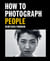How to Photograph People - Learn to take incredible portraits & more