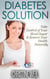 Diabetes Solution: Take Control of Your Blood Sugar & Restore Your Health Naturally - Natural Health & Natural Cures Series
