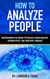 How to Analyze People - Understanding the Human Psychology,Human Behavior,Reading People, and Their Body Language