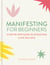 Manifesting for Beginners: Nine Steps to Attracting a Life You Love