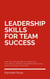 Leadership Skills For Team Success - How You Can Become A Leader That Influences, Inspires And Empowers People And Your Team To Success