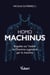 Homo machinus : Enquête sur l'avenir de l'homme augmenté par la machine - Enquête sur l'avenir de l'homme augmenté par la machine