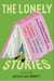 The Lonely Stories - 22 Celebrated Writers on the Joys & Struggles of Being Alone
