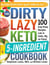 The DIRTY, LAZY, KETO 5-Ingredient Cookbook - 100 Easy-Peasy Recipes Low in Carbs, Big on Flavor