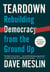 Teardown - Rebuilding Democracy from the Ground Up