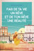 Fais de ta vie un rêve, et de ton rêve une réalité