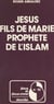 Jésus - Fils de Marie, prophète de l'Islam