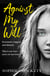 Against My Will - Groomed, trapped and abused. This is my true story of survival.
