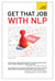 Get That Job with NLP - From application and cover letter, to interview and negotiation