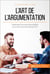 L'art de l'argumentation - Développer son sens de la répartie pour avoir toujours le dernier mot