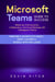 Microsoft Teams Guide for Success: Mastering Communication, Collaboration, and Virtual Meetings with Colleagues & Clients