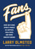 Fans - How Watching Sports Makes Us Happier, Healthier, and More Understanding