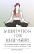 Meditation For Beginners - The Ultimate Guide To Reduce Stress, Anxiety And Strains Of Modern Life