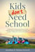 Kids Don’t Need School: A Radical New Homeschool Plan to Teach Anything, Promote Independent Learning, and Prepare Children for an Uncertain Future
