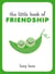 The Little Book of Friendship - A Celebration of Friends and Advice on How to Nurture Friendship