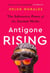 Antigone Rising - The Subversive Power of the Ancient Myths