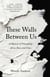 These Walls Between Us - A Memoir of Friendship Across Race and Class