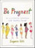 Be Pregnant - An Illustrated Companion for Moms-to-Be