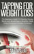 Tapping for Weight Loss: The Beginners Guide To Clearing Energy Blocks and Manifesting a Healthier Body Using Emotional Freedom Technique - Energy Healing Series