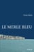 Le Merle bleu - Récit d'un exil