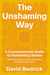 The Unshaming Way - A Compassionate Guide to Dismantling Shame--Heal from trauma, unlearn self-blame, and reclaim your story