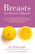 Breasts - An Owner’s Manual: Every Woman’s Guide to Reducing Cancer Risk, Making Treatment Choices and Optimising Outcomes