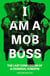 I Am A Mob Boss - The Last Confession of a Criminal Kingpin