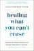 Healing What You Can't Erase - Transform Your Mental, Emotional, and Spiritual Health from the Inside Out