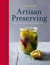 Artisan Preserving - Over 100 recipes for jams, chutneys and relishes, pickles, sauces and cordials, and cured meats and fish